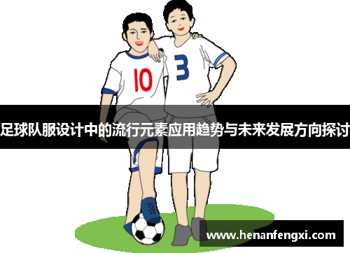 足球队服设计中的流行元素应用趋势与未来发展方向探讨
